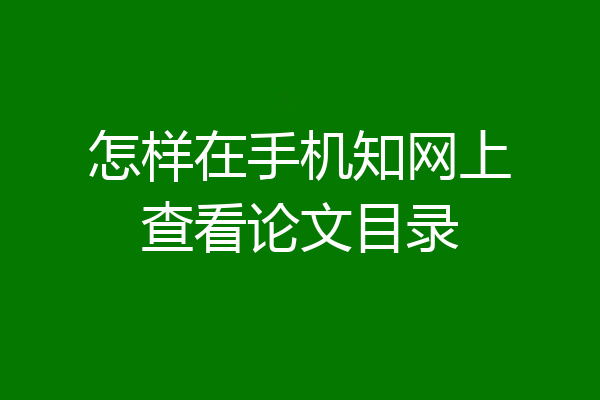 怎样在手机知网上查看论文目录