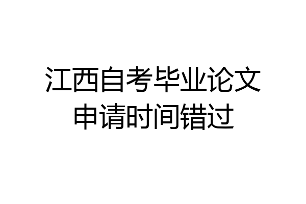 江西自考毕业论文申请时间错过