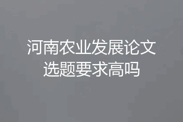 河南农业发展论文选题要求高吗