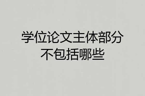 学位论文主体部分不包括哪些