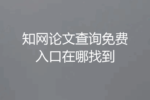 知网论文查询免费入口在哪找到