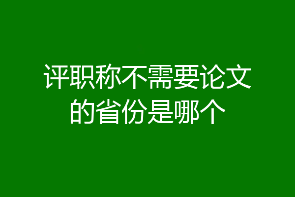 评职称不需要论文的省份是哪个