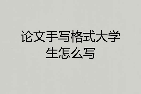 论文手写格式大学生怎么写