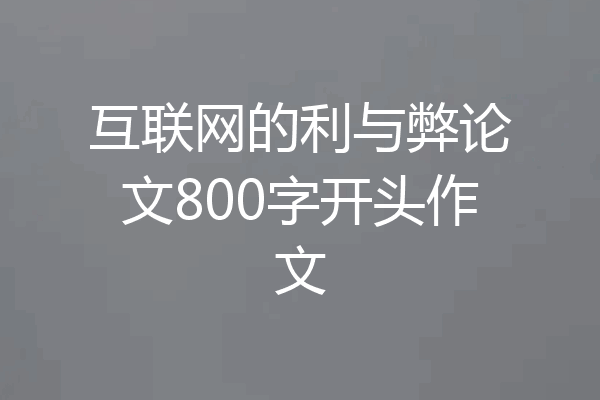 互联网的利与弊论文800字开头作文