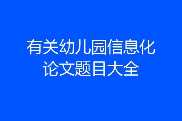 有关幼儿园信息化论文题目大全