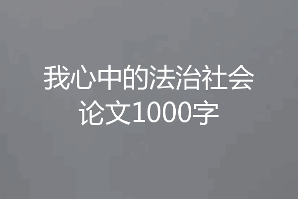 我心中的法治社会论文1000字
