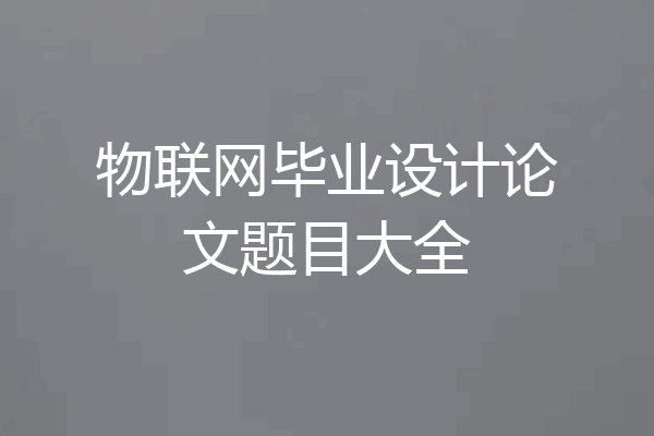 物联网毕业设计论文题目大全