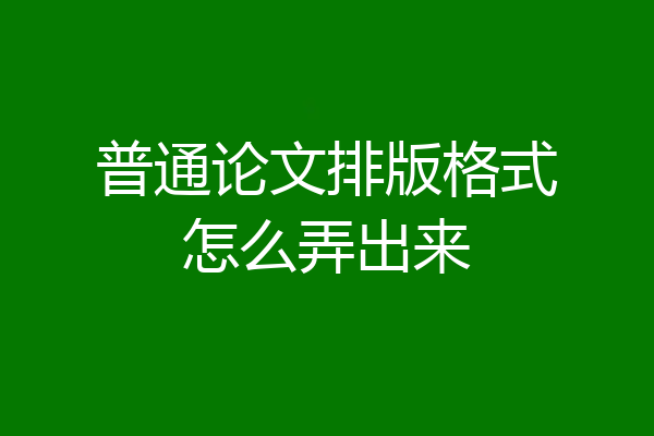 普通论文排版格式怎么弄出来