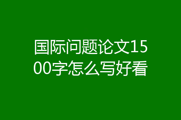 国际问题论文1500字怎么写好看