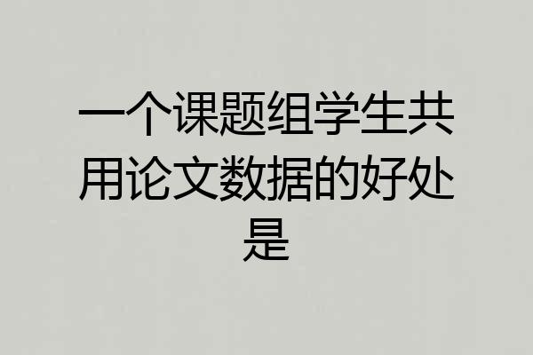 一个课题组学生共用论文数据的好处是
