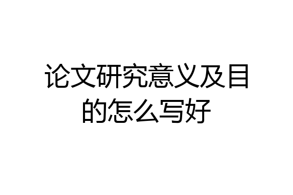 论文研究意义及目的怎么写好