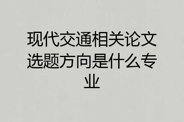 现代交通相关论文选题方向是什么专业