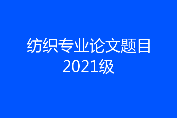 纺织专业论文题目2021级