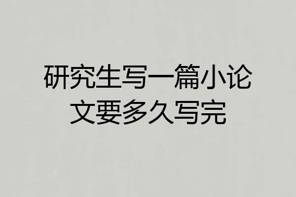 研究生写一篇小论文要多久写完