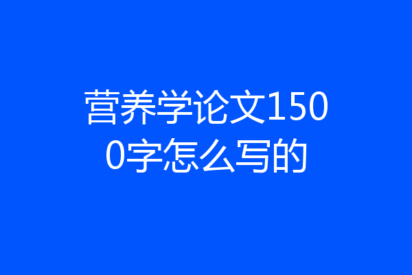 营养学论文1500字怎么写的