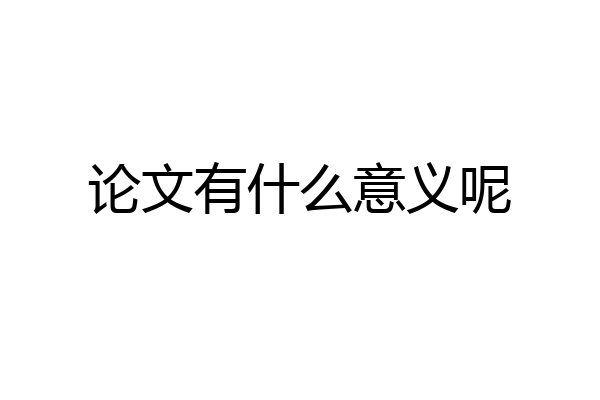 论文有什么意义呢