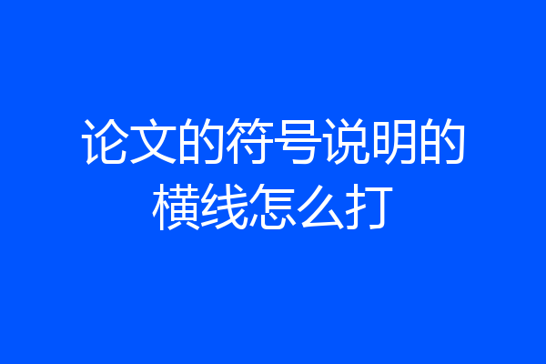 论文的符号说明的横线怎么打