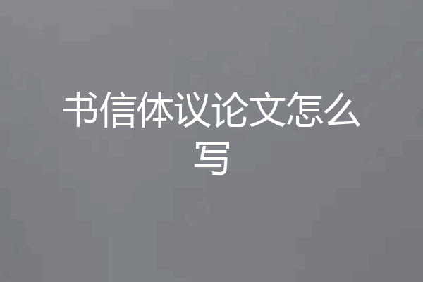 书信体议论文怎么写