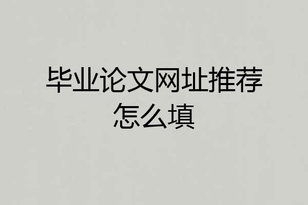 毕业论文网址推荐怎么填