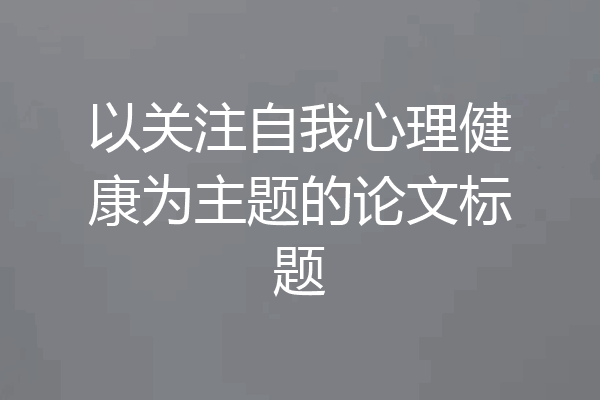 以关注自我心理健康为主题的论文标题