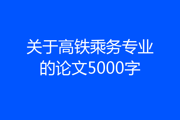 关于高铁乘务专业的论文5000字