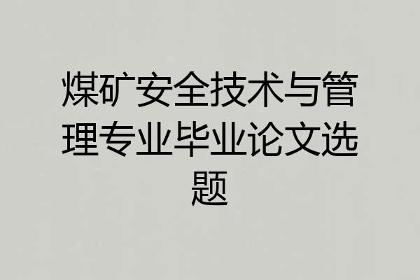 煤矿安全技术与管理专业毕业论文选题