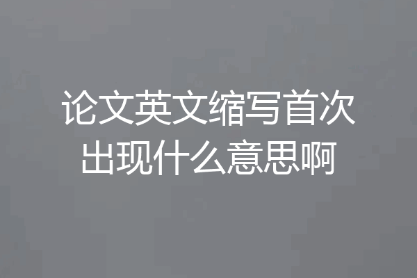 论文英文缩写首次出现什么意思啊