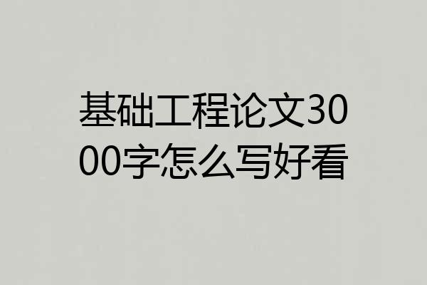 基础工程论文3000字怎么写好看