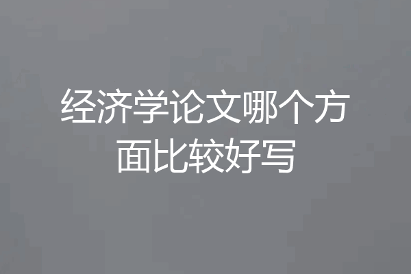 经济学论文哪个方面比较好写