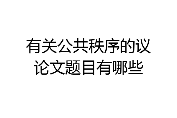 有关公共秩序的议论文题目有哪些