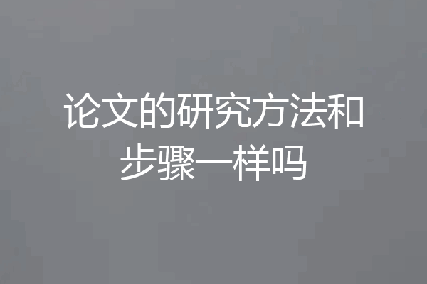 论文的研究方法和步骤一样吗