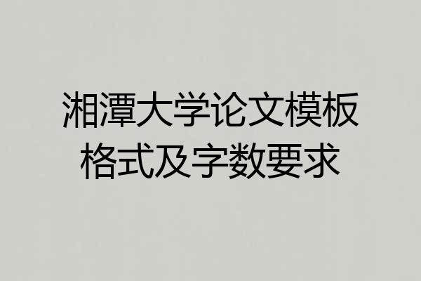湘潭大学论文模板格式及字数要求