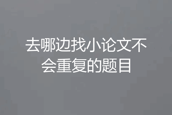 去哪边找小论文不会重复的题目