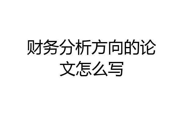 财务分析方向的论文怎么写