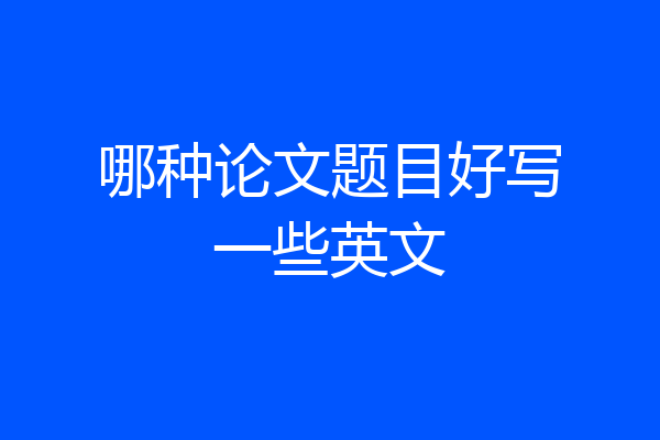 哪种论文题目好写一些英文