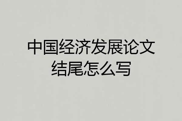 中国经济发展论文结尾怎么写