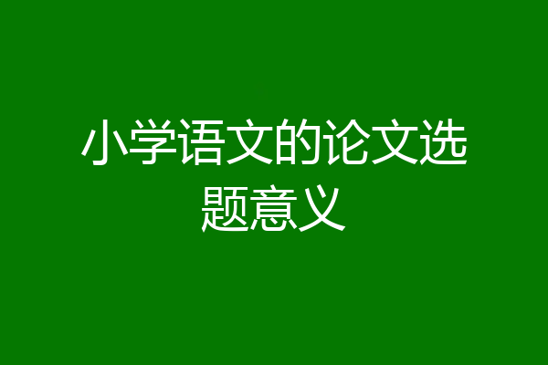 小学语文的论文选题意义
