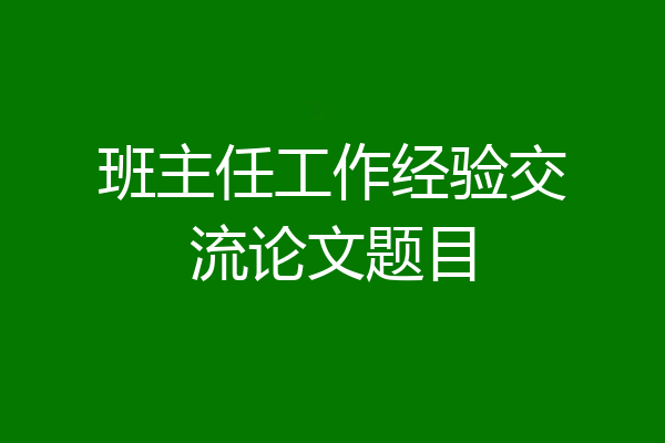 班主任工作经验交流论文题目