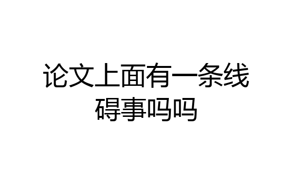论文上面有一条线碍事吗吗
