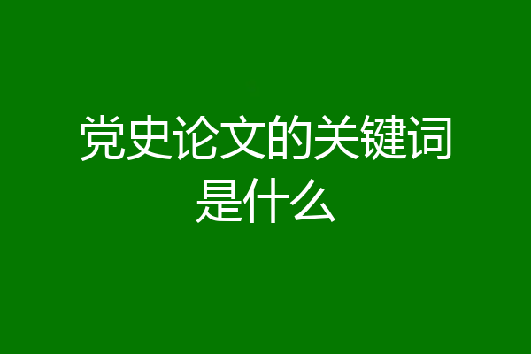 党史论文的关键词是什么