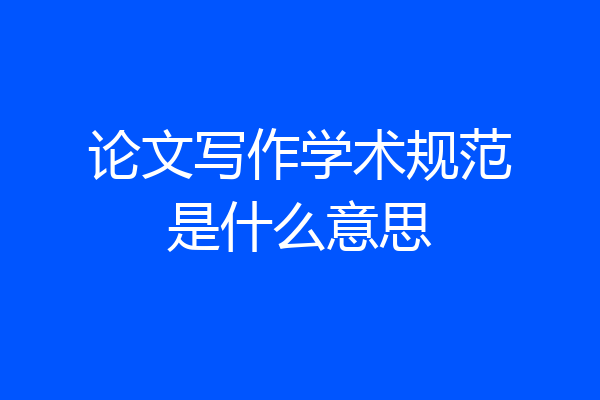 论文写作学术规范是什么意思