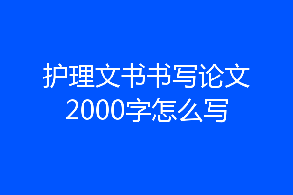 护理文书书写论文2000字怎么写