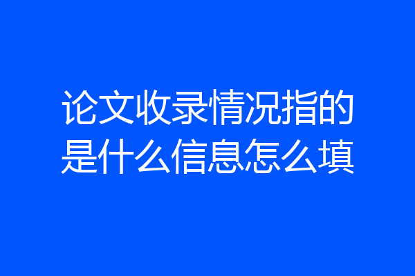 论文收录情况指的是什么信息怎么填