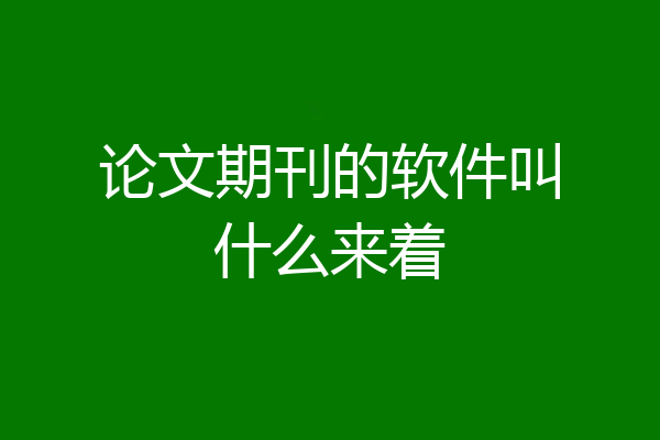 论文期刊的软件叫什么来着
