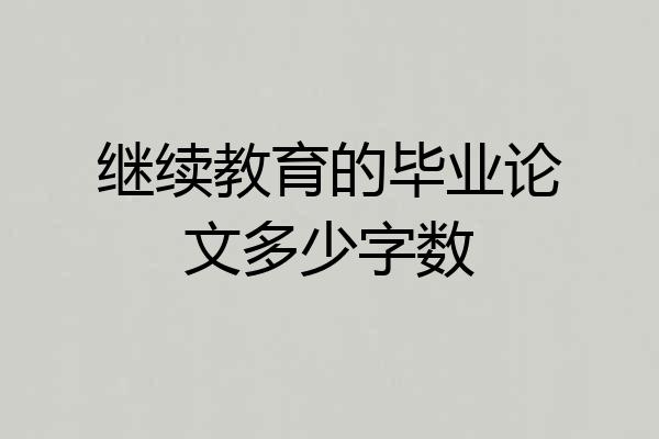 继续教育的毕业论文多少字数