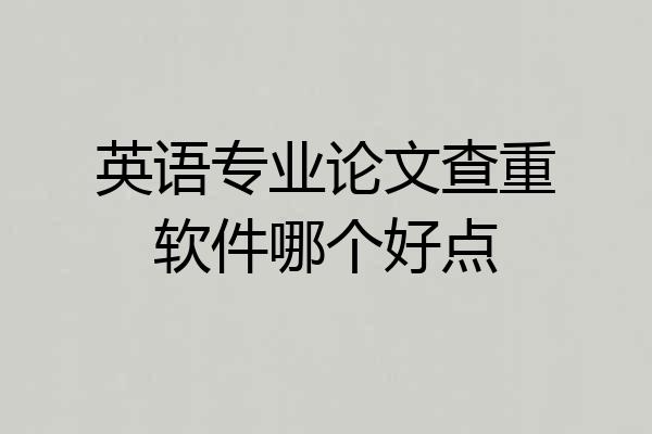 英语专业论文查重软件哪个好点