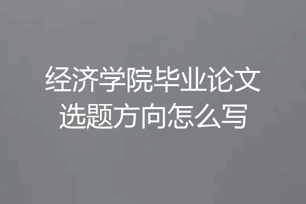经济学院毕业论文选题方向怎么写