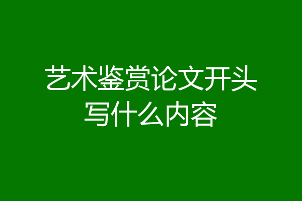 艺术鉴赏论文开头写什么内容