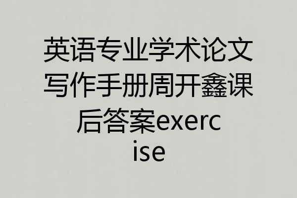英语专业学术论文写作手册周开鑫课后答案exercise