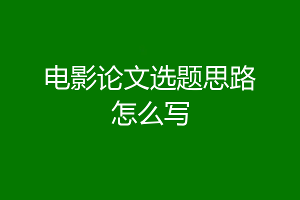 电影论文选题思路怎么写